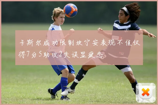 卡斯尔成功限制坎宁安表现不佳仅得7分5助攻2失误显疲态