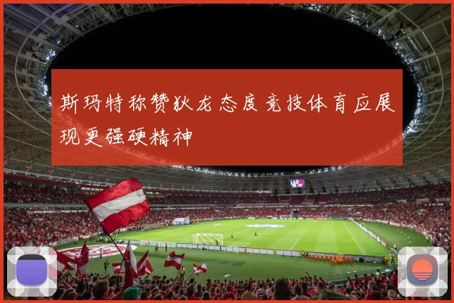 斯玛特称赞狄龙态度竞技体育应展现更强硬精神